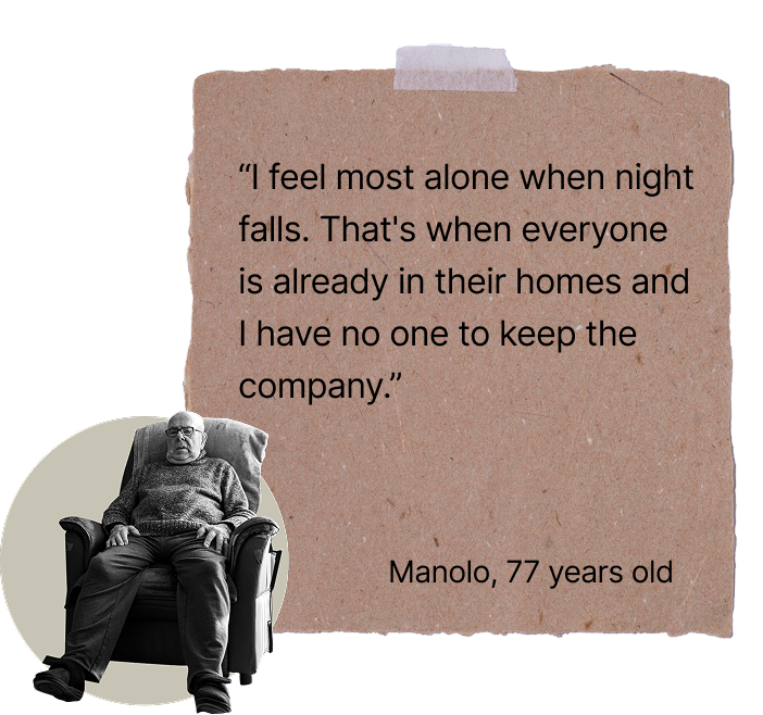 “I feel most alone when night falls. That’s when everyone is already in their homes and I have no one to keep me company.” Manolo, 77 years old